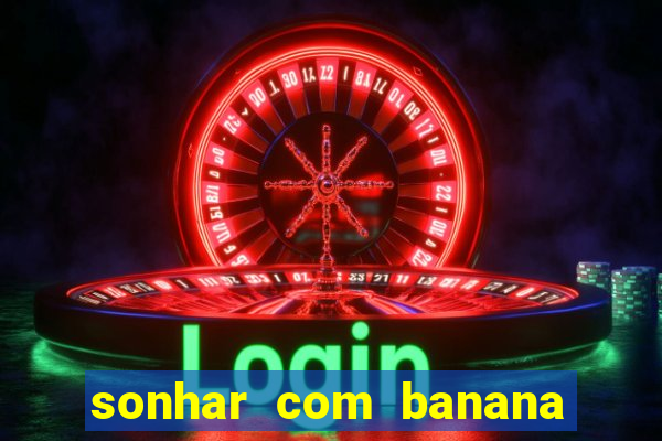 sonhar com banana no jogo do bicho